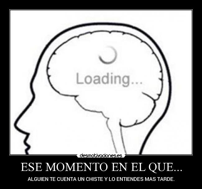 ESE MOMENTO EN EL QUE... - 