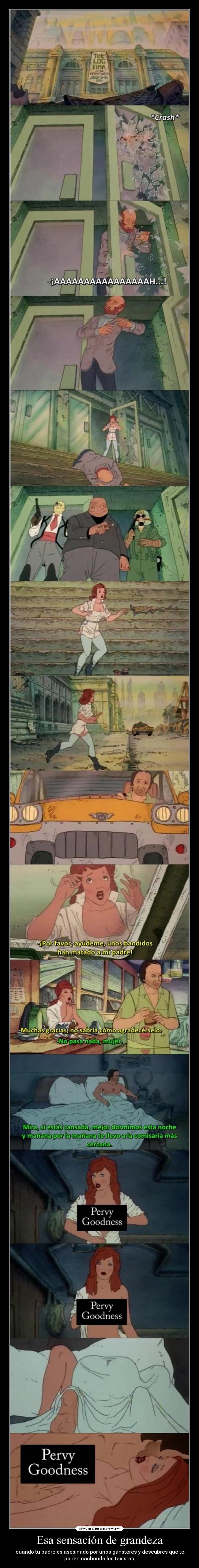 Esa sensación de grandeza - cuando tu padre es asesinado por unos gánsteres y descubres que te
ponen cachonda los taxistas.