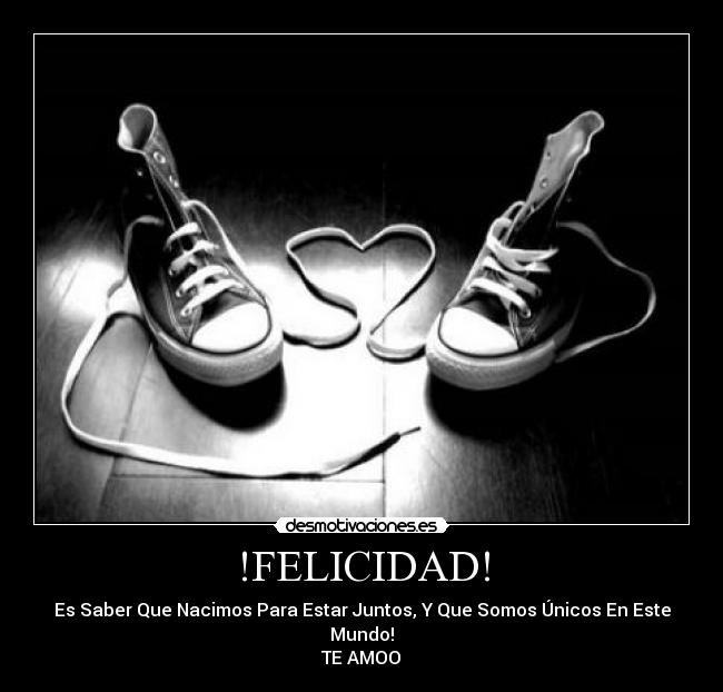 !FELICIDAD! - Es Saber Que Nacimos Para Estar Juntos, Y Que Somos Únicos En Este Mundo!
TE AMOO♥