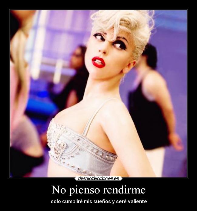 No pienso rendirme - solo cumpliré mis sueños y seré valiente