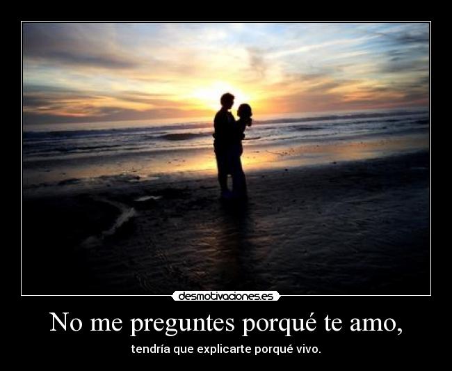 No me preguntes porqué te amo, - 