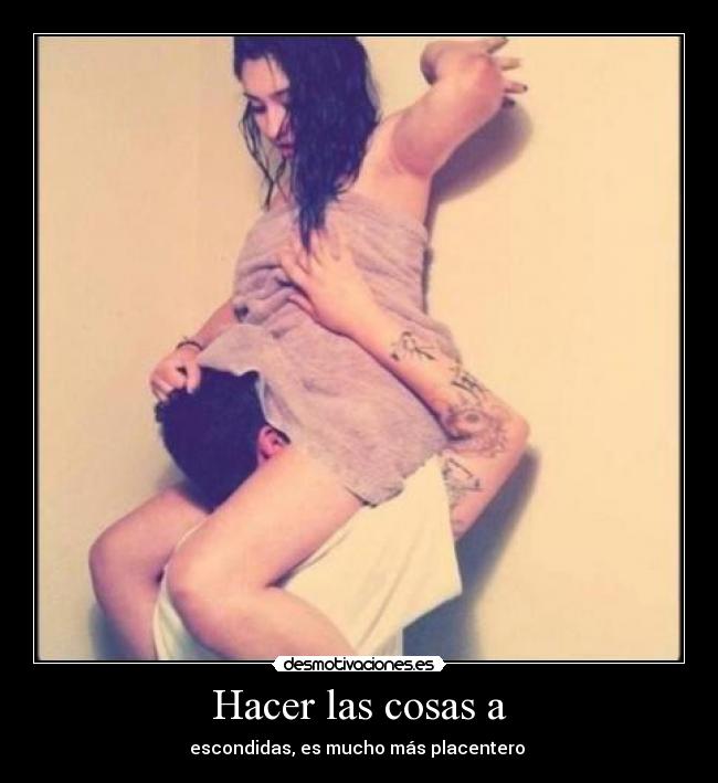 Hacer las cosas a - escondidas, es mucho más placentero ♥