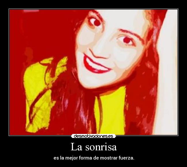 La sonrisa - es la mejor forma de mostrar fuerza.