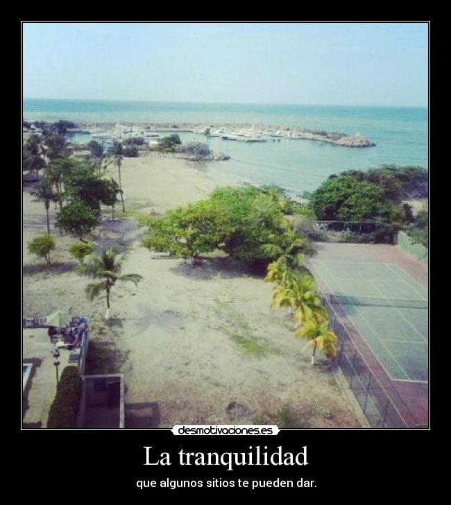 La tranquilidad - que algunos sitios te pueden dar.