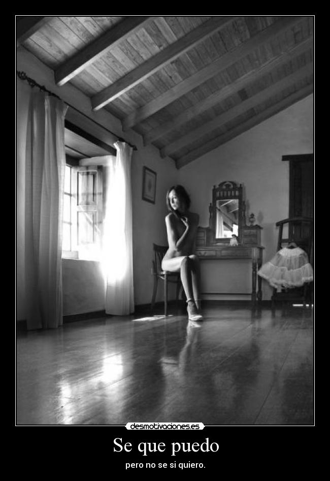Se que puedo - pero no se si quiero.