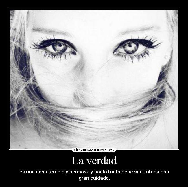 La verdad - es una cosa terrible y hermosa y por lo tanto debe ser tratada con gran cuidado.