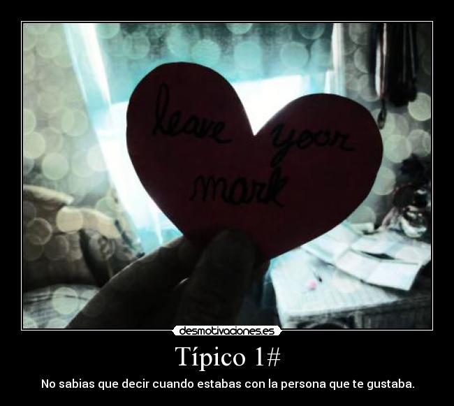 Típico 1# - No sabias que decir cuando estabas con la persona que te gustaba.