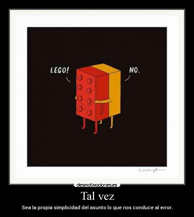 Tal vez - Sea la propia simplicidad del asunto lo que nos conduce al error.