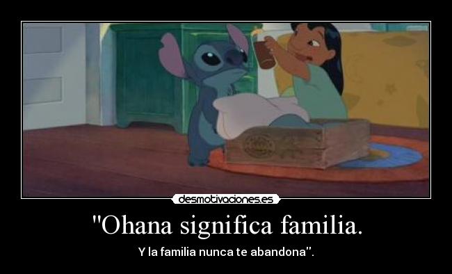 Ohana significa familia. - Y la familia nunca te abandona.