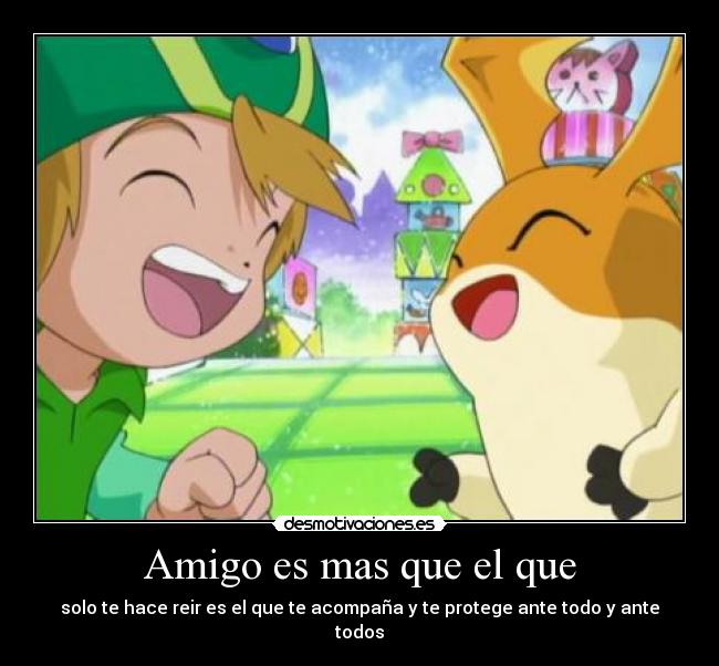 Amigo es mas que el que - solo te hace reir es el que te acompaña y te protege ante todo y ante todos