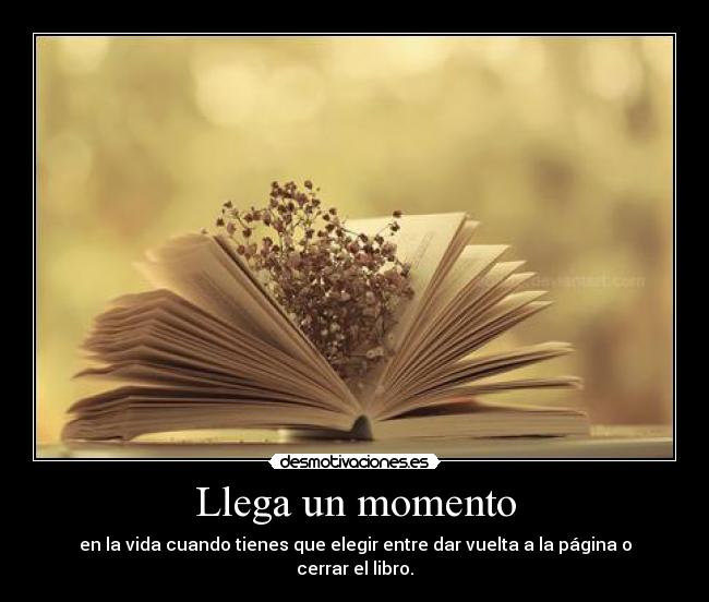 Llega un momento - en la vida cuando tienes que elegir entre dar vuelta a la página o cerrar el libro.