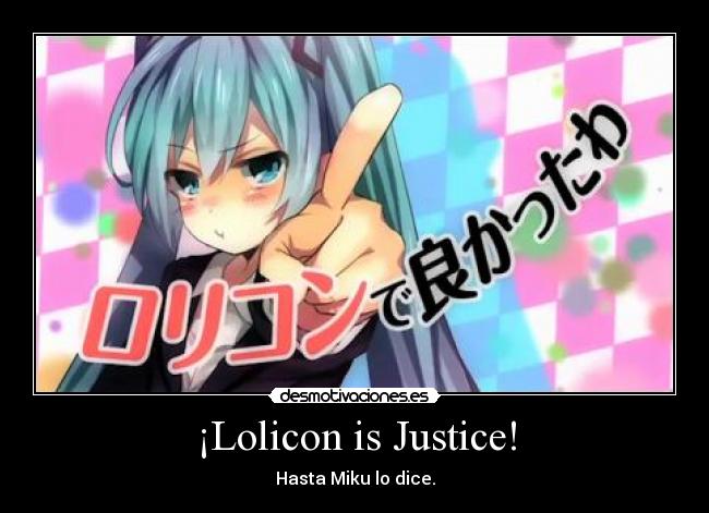 ¡Lolicon is Justice! - Hasta Miku lo dice.