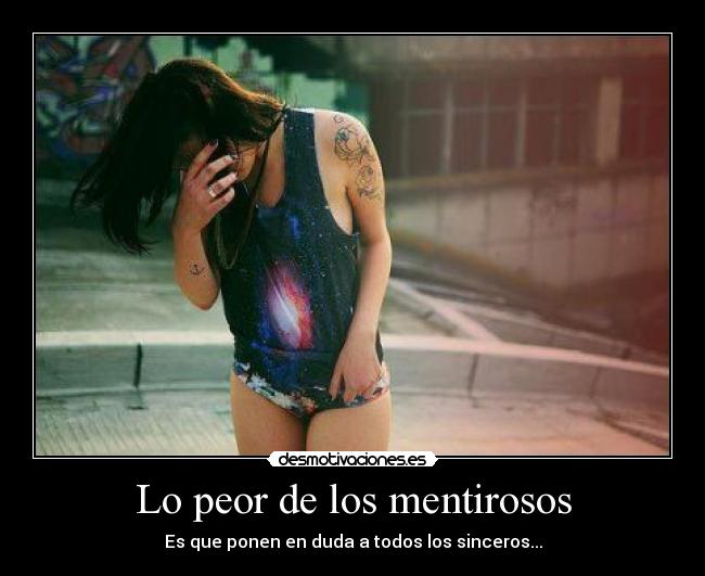 Lo peor de los mentirosos - Es que ponen en duda a todos los sinceros...