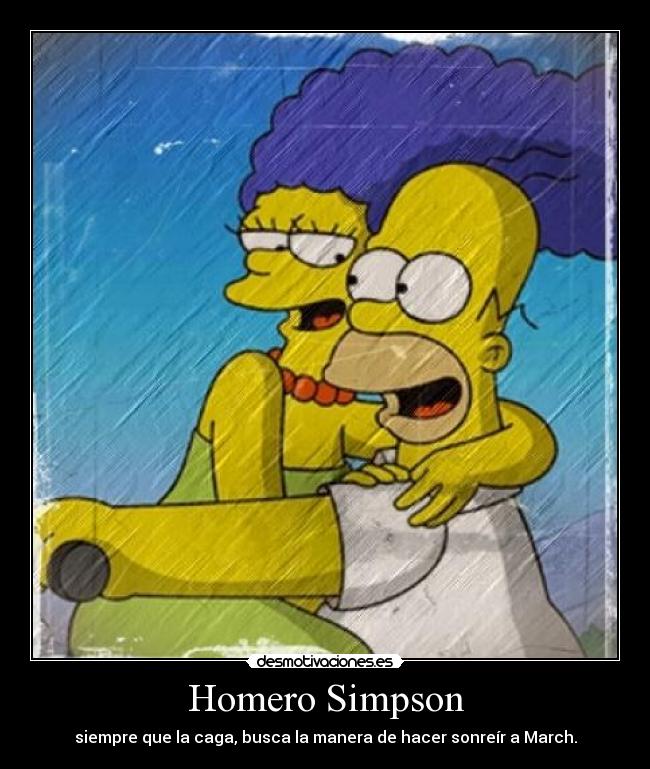 Homero Simpson - siempre que la caga, busca la manera de hacer sonreír a March.
