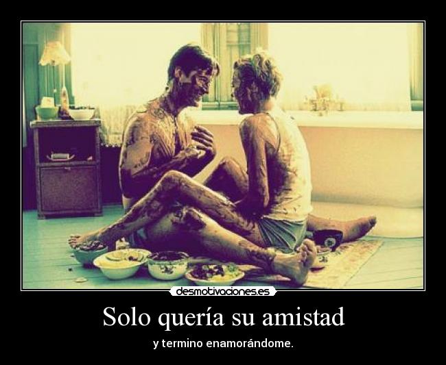 Solo quería su amistad - y termino enamorándome.