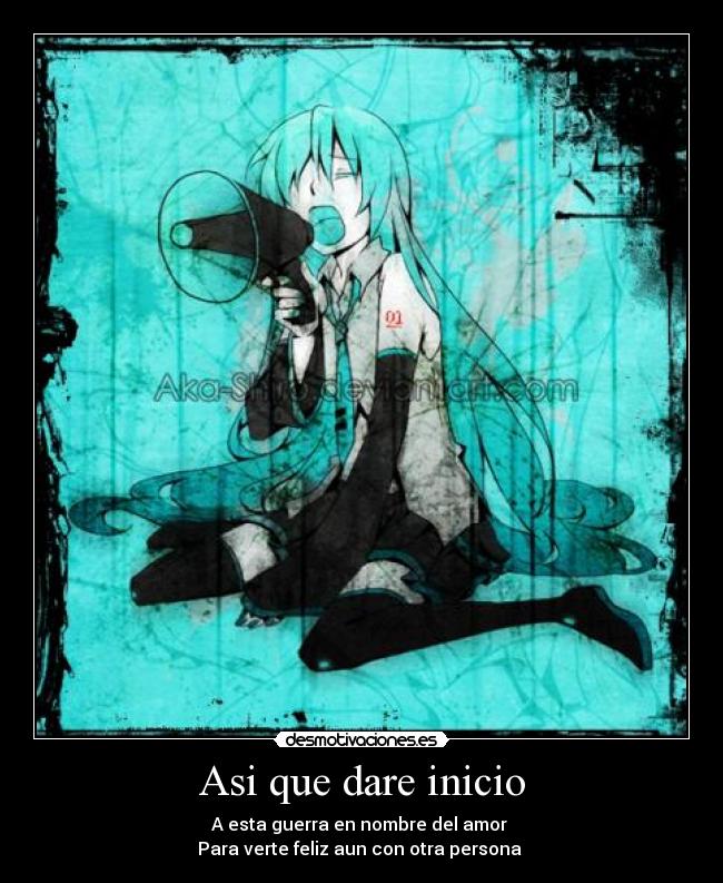 Asi que dare inicio - A esta guerra en nombre del amor
Para verte feliz aun con otra persona