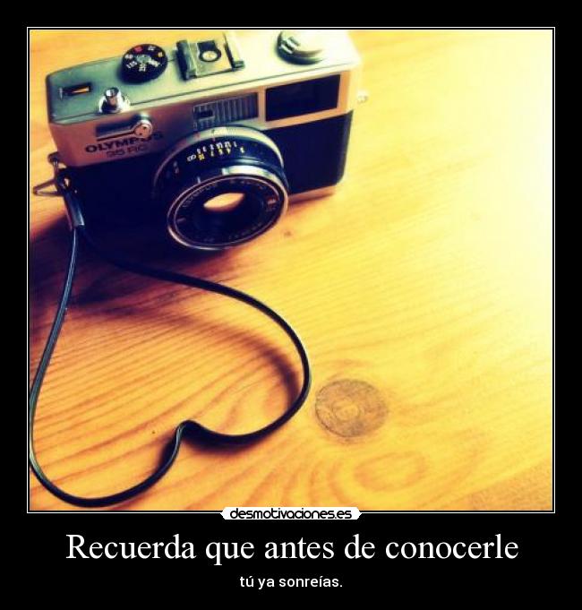 Recuerda que antes de conocerle - tú ya sonreías.
