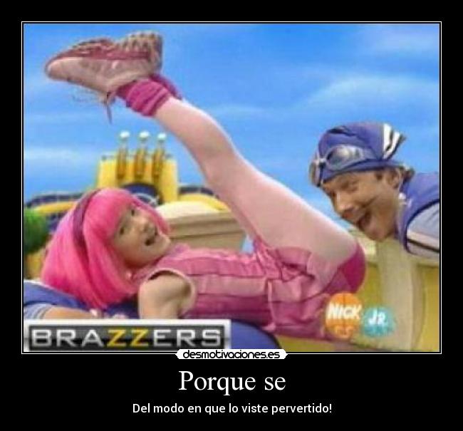 Porque se - Del modo en que lo viste pervertido!