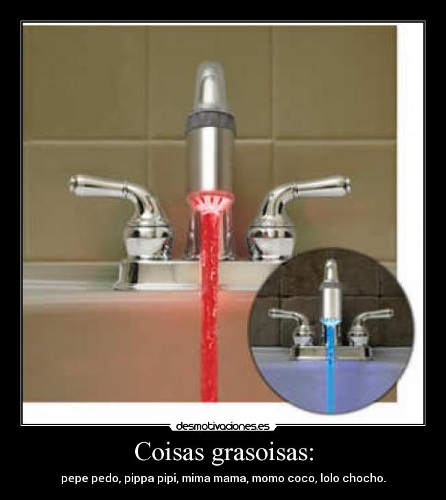 Coisas grasoisas: - pepe pedo, pippa pipi, mima mama, momo coco, lolo chocho.