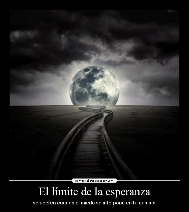 El límite de la esperanza - se acerca cuando el miedo se interpone en tu camino.