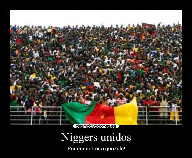 Niggers unidos - Por encontrar a gonzalo!