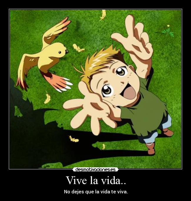 Vive la vida.. - No dejes que la vida te viva.