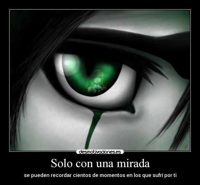 Solo con una mirada - se pueden recordar cientos de momentos en los que sufrí por ti