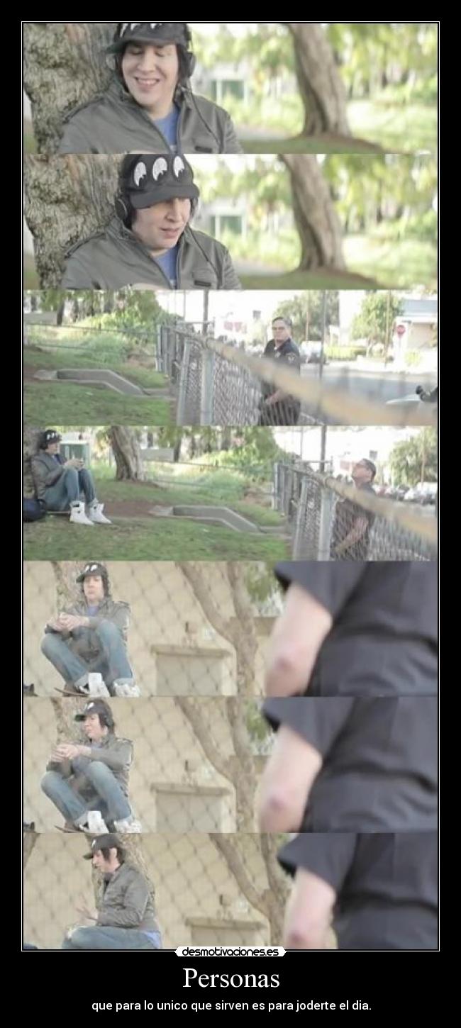 Personas - que para lo unico que sirven es para joderte el dia.