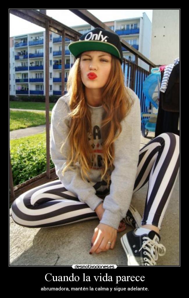 Cuando la vida parece - abrumadora, mantén la calma y sigue adelante.