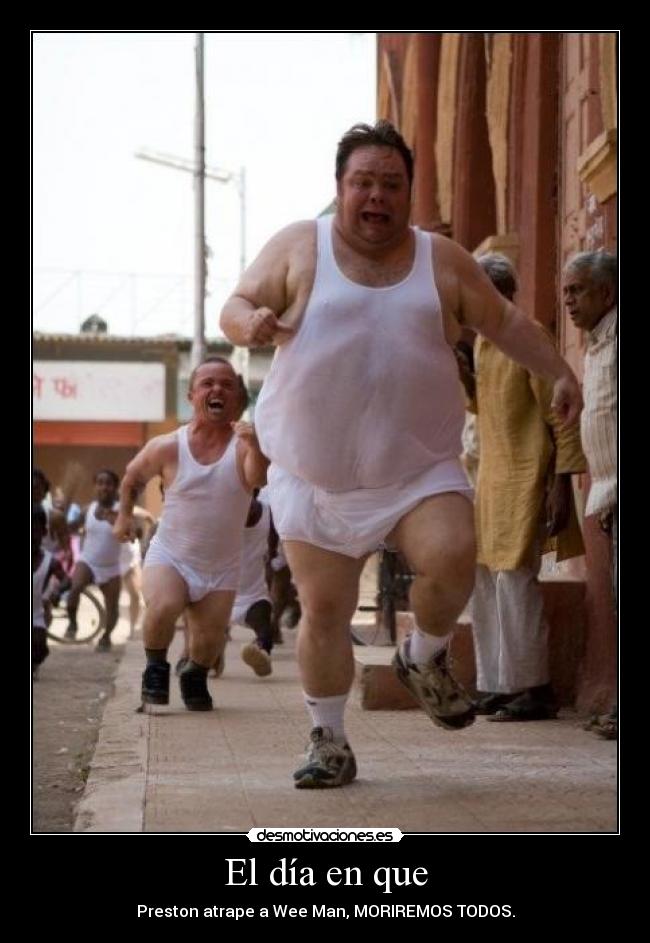 El día en que - Preston atrape a Wee Man, MORIREMOS TODOS.