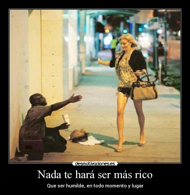 carteles motiva nada hara ser mas rico que ser humilde todo momento lugar desmotivaciones