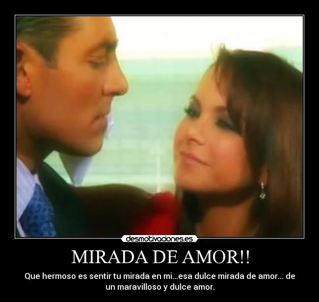 MIRADA DE AMOR!! - Que hermoso es sentir tu mirada en mi...esa dulce mirada de amor... de
un maravilloso y dulce amor.