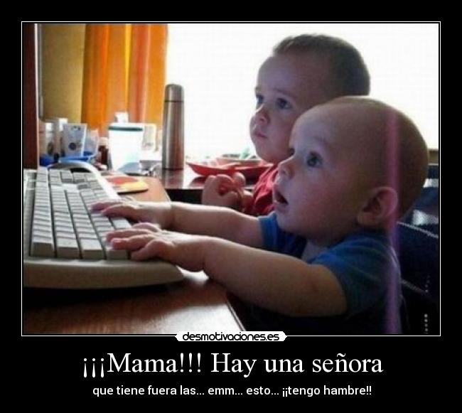 ¡¡¡Mama!!! Hay una señora - que tiene fuera las... emm... esto... ¡¡tengo hambre!!