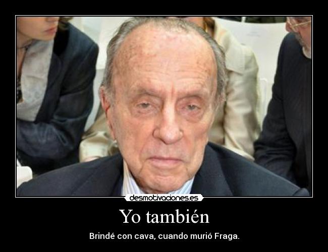 Yo también - Brindé con cava, cuando murió Fraga.