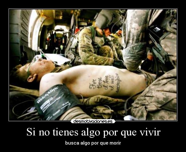 Si no tienes algo por que vivir - busca algo por que morir