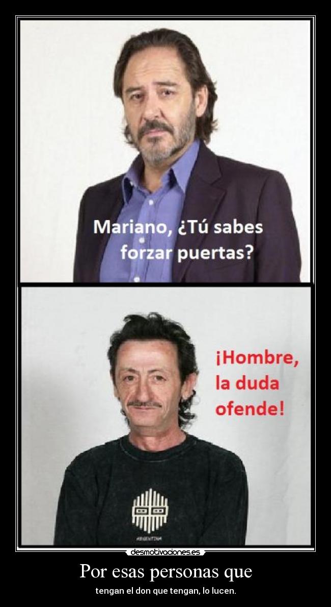 Por esas personas que - tengan el don que tengan, lo lucen.