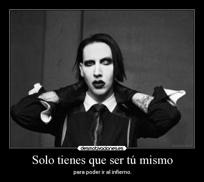 Solo tienes que ser tú mismo - para poder ir al infierno.