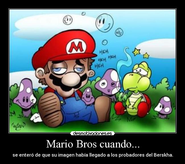 Mario Bros cuando... - se enteró de que su imagen había llegado a los probadores del Berskha.