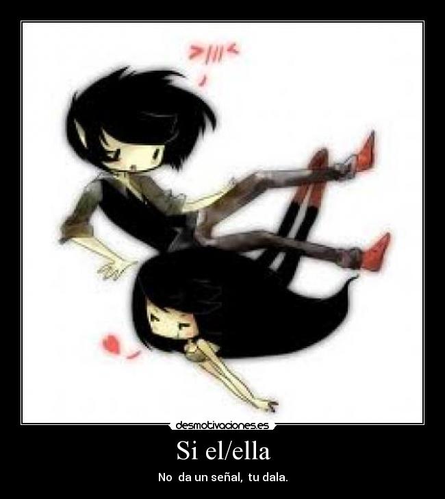 Si el/ella - No da un señal, tu dala.