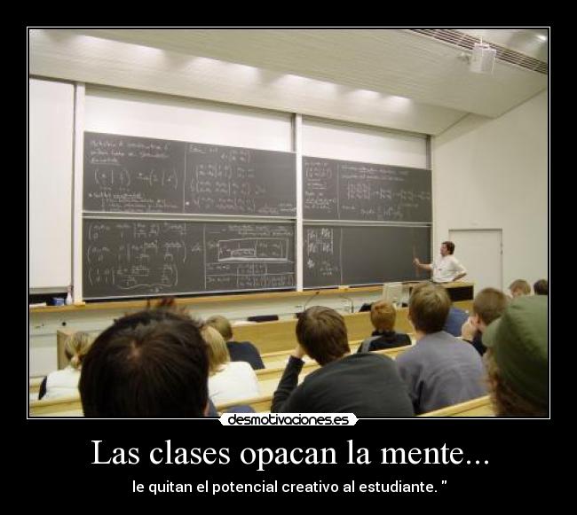 Las clases opacan la mente... -