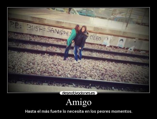 Amigo - Hasta el más fuerte lo necesita en los peores momentos.