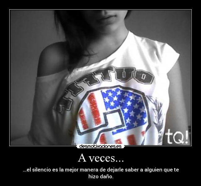 A veces... - ...el silencio es la mejor manera de dejarle saber a alguien que te hizo daño.