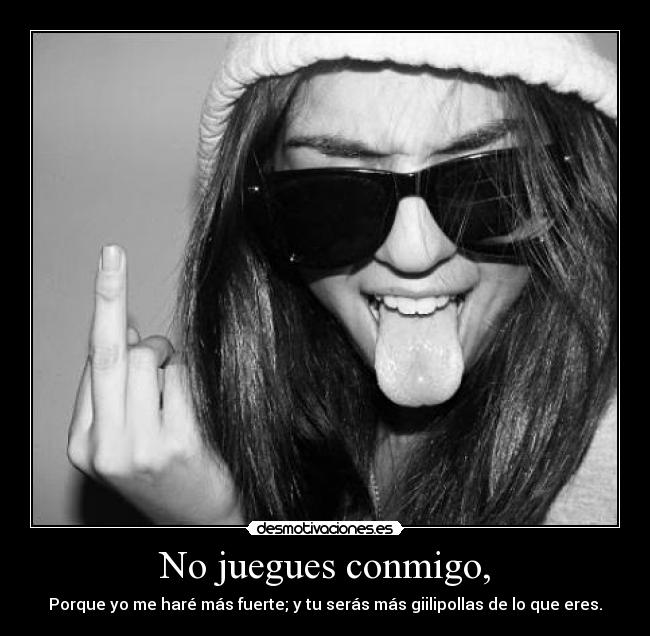 No juegues conmigo, - 