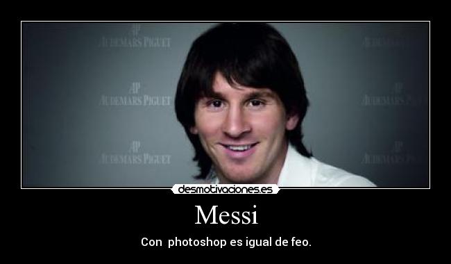 Messi - Con photoshop es igual de feo.