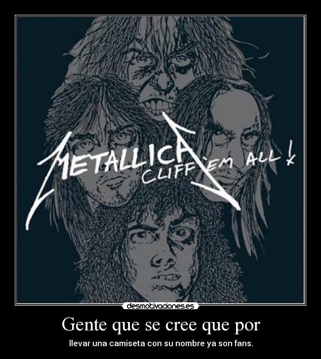 Gente que se cree que por - llevar una camiseta con su nombre ya son fans.