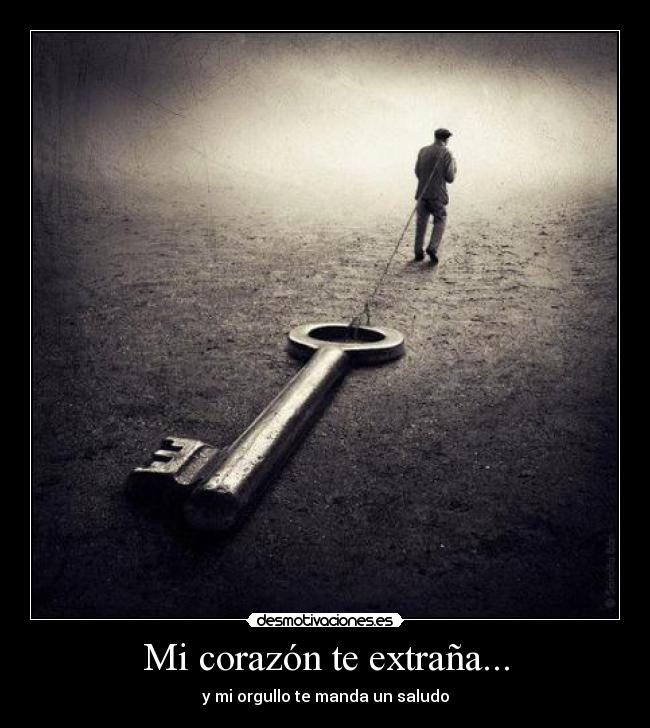 Mi corazón te extraña... - y mi orgullo te manda un saludo