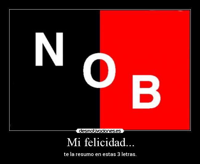 Mi felicidad... - te la resumo en estas 3 letras.