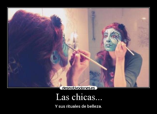 Las chicas... - Y sus rituales de belleza.