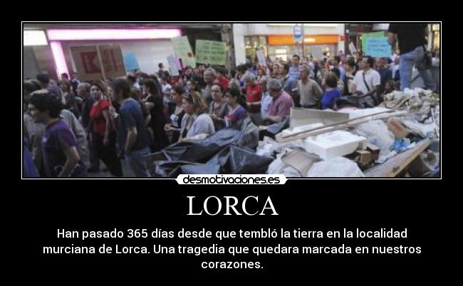 LORCA - Han pasado 365 días desde que tembló la tierra en la localidad
murciana de Lorca. Una tragedia que quedara marcada en nuestros
corazones.