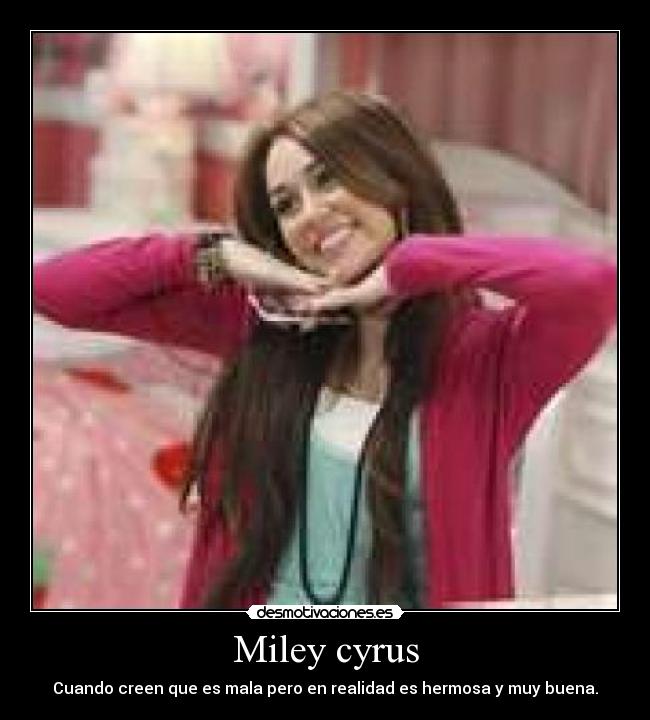 Miley cyrus - Cuando creen que es mala pero en realidad es hermosa y muy buena.